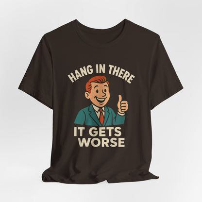 Funny sarcastic quote t-shirt hang in there it gets worse , Dark humour,  graphic funny shirt