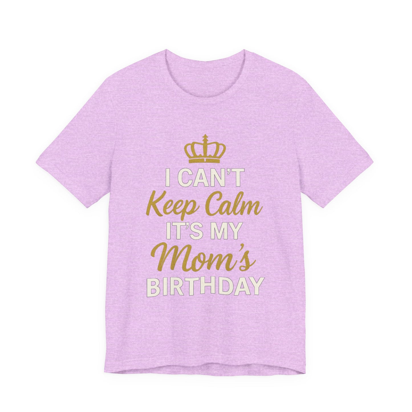 I Cant Keep Calm, Its My Moms Birthday