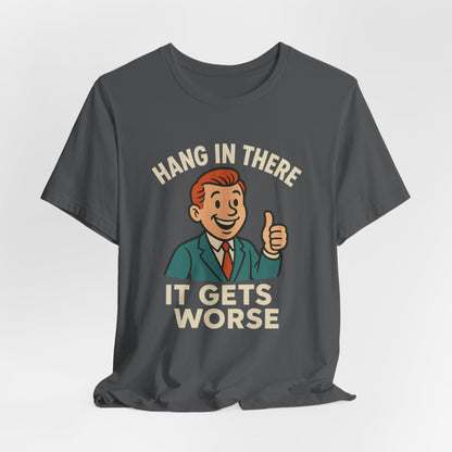 Funny sarcastic quote t-shirt hang in there it gets worse , Dark humour,  graphic funny shirt