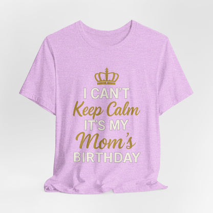 I Cant Keep Calm, Its My Moms Birthday