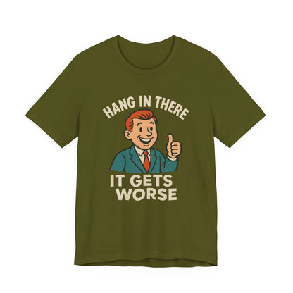 Funny sarcastic quote t-shirt hang in there it gets worse , Dark humour,  graphic funny shirt
