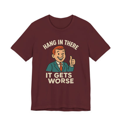 Funny sarcastic quote t-shirt hang in there it gets worse , Dark humour,  graphic funny shirt