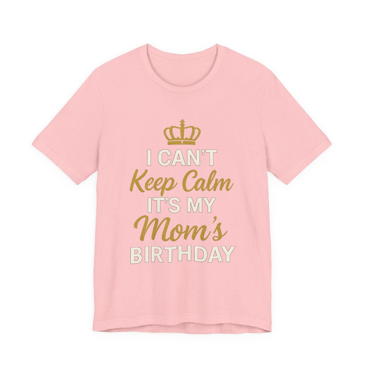 I Cant Keep Calm, Its My Moms Birthday