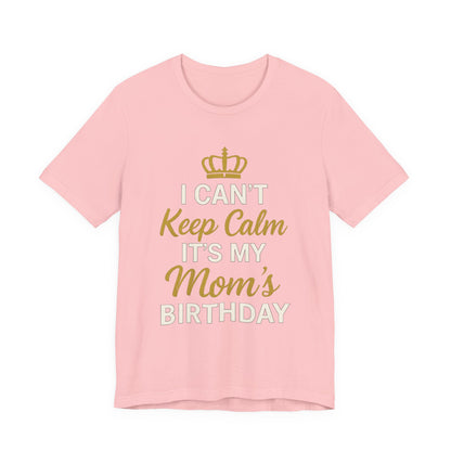 I Cant Keep Calm, Its My Moms Birthday