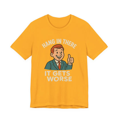 Funny sarcastic quote t-shirt hang in there it gets worse , Dark humour,  graphic funny shirt