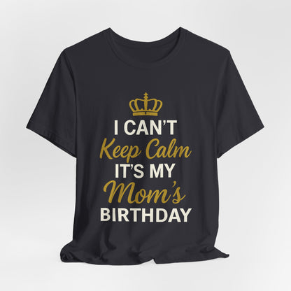 I Cant Keep Calm, Its My Moms Birthday