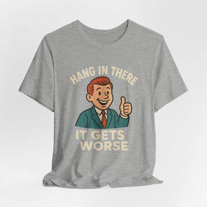 Funny sarcastic quote t-shirt hang in there it gets worse , Dark humour,  graphic funny shirt