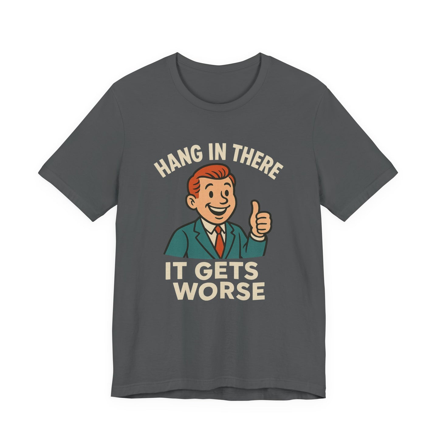 Funny sarcastic quote t-shirt hang in there it gets worse , Dark humour,  graphic funny shirt