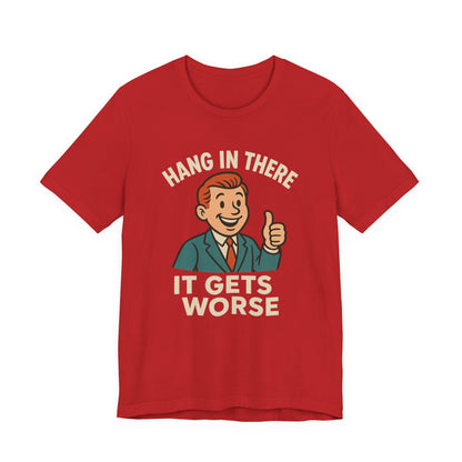 Funny sarcastic quote t-shirt hang in there it gets worse , Dark humour,  graphic funny shirt