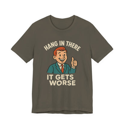 Funny sarcastic quote t-shirt hang in there it gets worse , Dark humour,  graphic funny shirt
