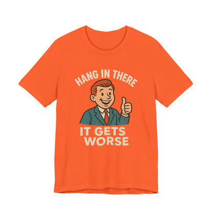 Funny sarcastic quote t-shirt hang in there it gets worse , Dark humour,  graphic funny shirt
